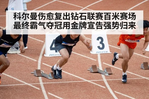 科尔曼伤愈复出钻石联赛百米赛场最终霸气夺冠用金牌宣告强势归来